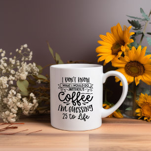 I Don't Know What I'd Do Without Coffee.. Meme Mug