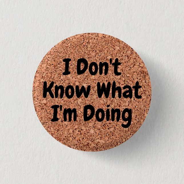 "I Don't Know What I'm Doing" on Cork Board Button (Front)