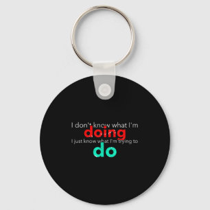 I Don't Know What I'm Doing Trying Text  Keychain