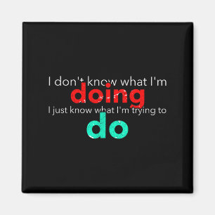 I Don't Know What I'm Doing Trying Text  Magnet