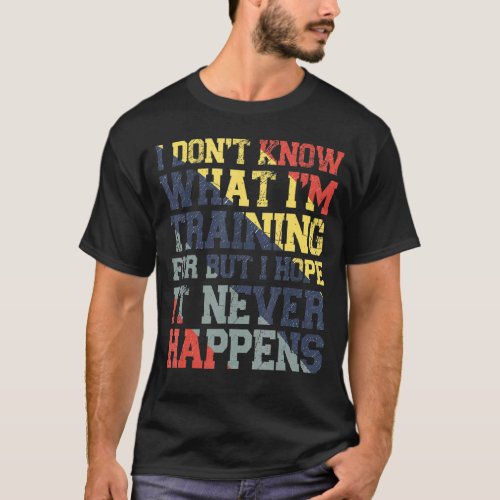 I Dont Know What Im Training For  Gym Workout Ru T_Shirt