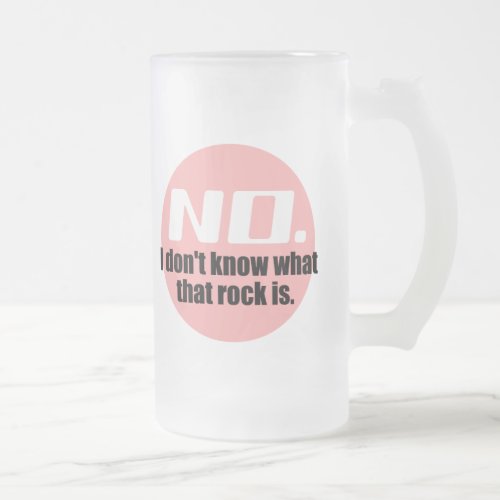 I Dont Know What That Rock Is Pink Frosted Glass Beer Mug