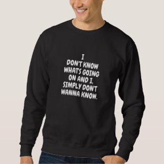 I Don't Know What's Going On And I Simply Don't Wa Sweatshirt