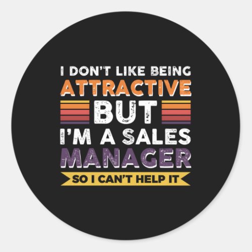 I DonT Like Being Attactive But IM A Sales Ager Classic Round Sticker