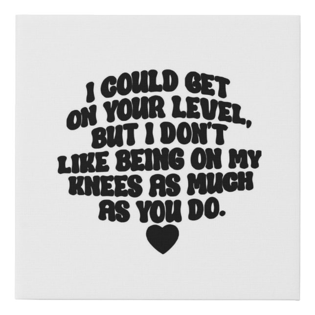 I don't like being on my knees faux canvas print (Front)