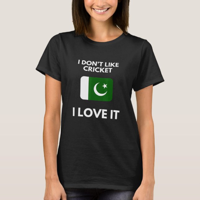 I Dont Like Cricket I Love It Pakistan Cricket T-Shirt (Front)