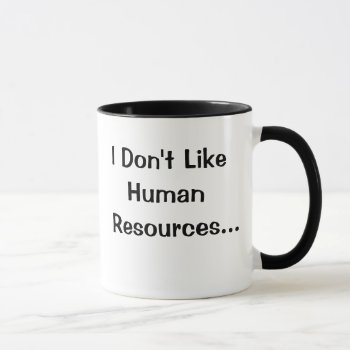 I Don't Like Human Resources..i Love..! Mug by officecelebrity at Zazzle