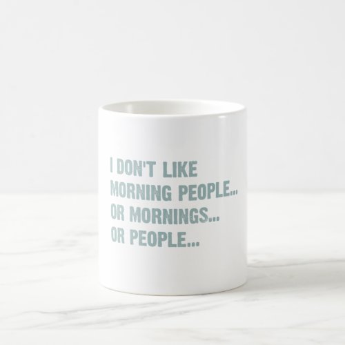 I dont like morning people or mornings or peopl coffee mug