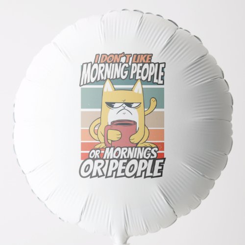 I dont like morning people or mornings or people balloon