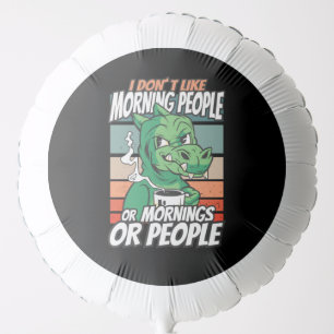 I don't like morning people or mornings or people balloon