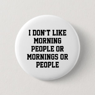 I Don't Like Morning People or Mornings or People  Button