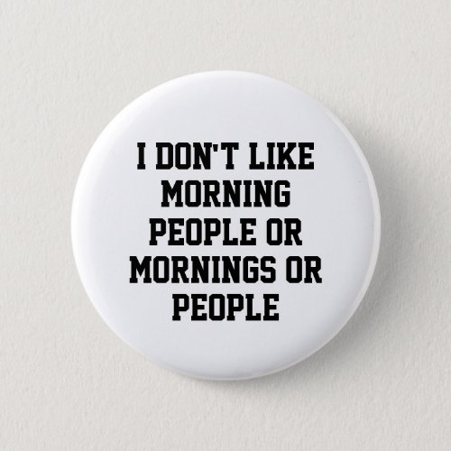 I Dont Like Morning People or Mornings or People  Button