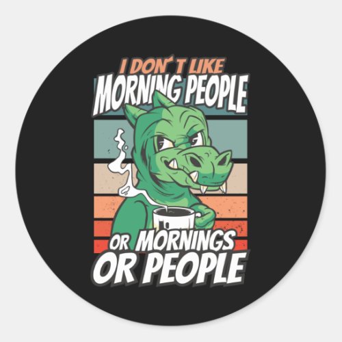 I dont like morning people or mornings or people classic round sticker