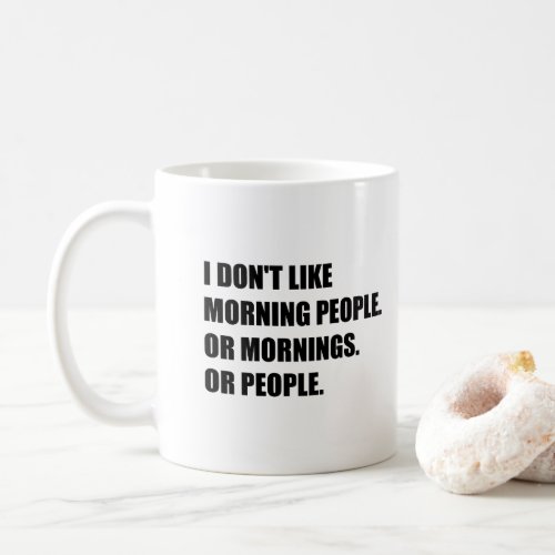 I dont like morning people or Mornings or People Coffee Mug