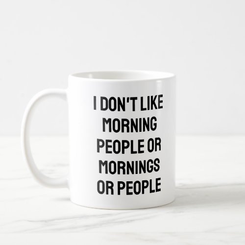 I Dont Like Morning People or Mornings or People Coffee Mug