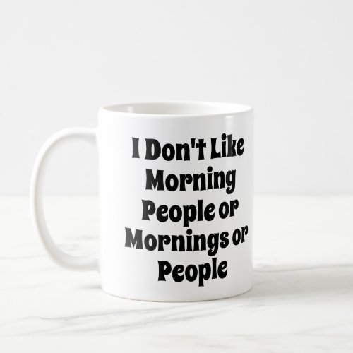 I Dont Like Morning People or Mornings or People  Coffee Mug
