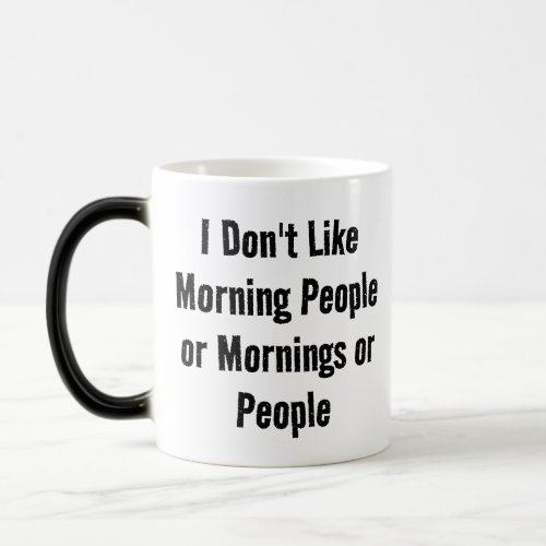 I Dont Like Morning People or Mornings or People Magic Mug