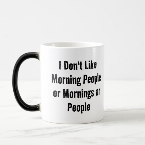 I Dont Like Morning People or Mornings or People Magic Mug