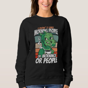 I don't like morning people or mornings or people sweatshirt