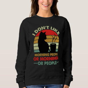 I Don't Like Morning People Or Mornings Or People Sweatshirt