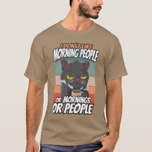I don't like morning people or mornings or people T-Shirt