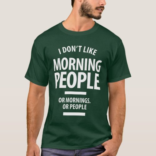 I Dont Like Morning People Or Mornings Or People T_Shirt