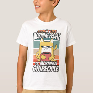 I don't like morning people or mornings or people T-Shirt