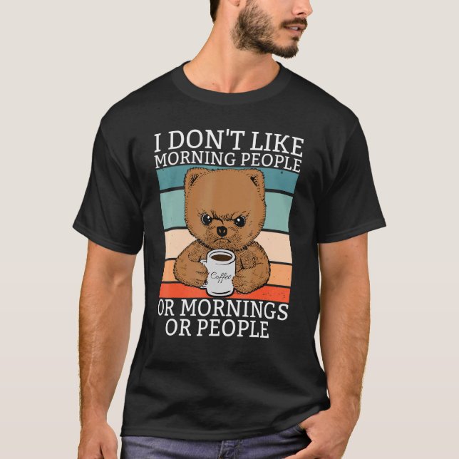 I Dont Like Morning People Teddy Br Bear Coffee Re T-Shirt (Front)
