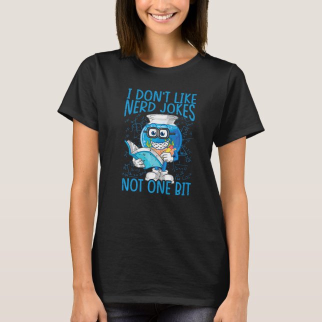 I Don't Like Nerd Jokes Not One Bit  Science T-Shirt (Front)