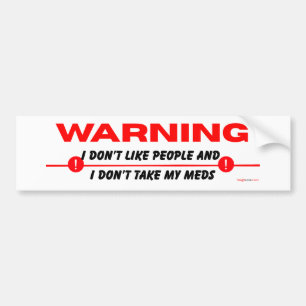 I don't like people and I don't take my meds funny Bumper Sticker