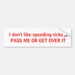 I don't like speeding ticketsPASS ME OR GET OVE... Bumper Sticker