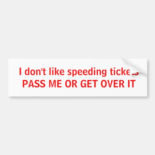 I dont like speeding ticketsPASS ME OR GET OVE Bumper Sticker