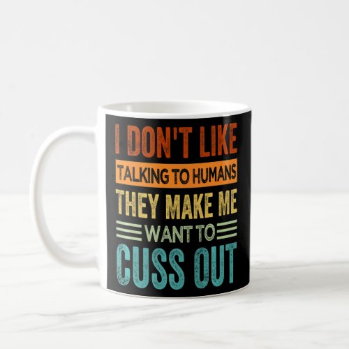 I Dont Like Talking To Humans They Make Me Want T Coffee Mug