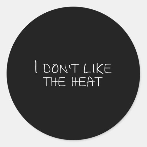 I DonT Like The Heat Classic Round Sticker