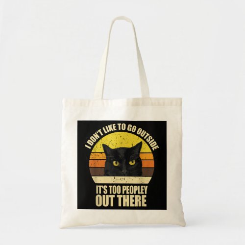 I Dont Like To Go Outside Its Too Peopley Out Th Tote Bag