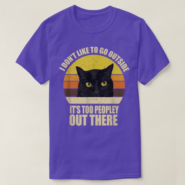 I Dont Like To Go Outside Its Too Peopley Out Ther T-Shirt (Design Front)