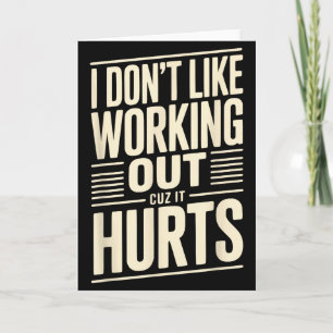 I Dont Like Working Out Cuz It Hurts Card