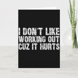 I Dont Like Working Out Cuz It Hurts Hilarious Gym Card