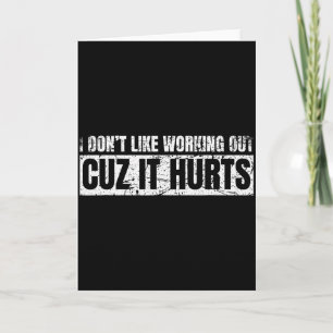 I Dont Like Working Out Cuz It Hurts Working Gym H Card