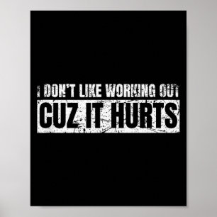 I Dont Like Working Out Cuz It Hurts Working Gym H Poster