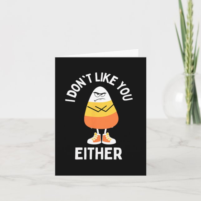 I Don't Like You Either Candy Corn Sarcastic Fun H Card (Front)