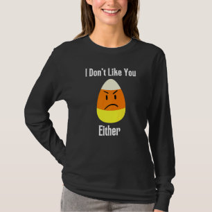 I Don't Like You Either Funny Halloween Candy Corn T-Shirt