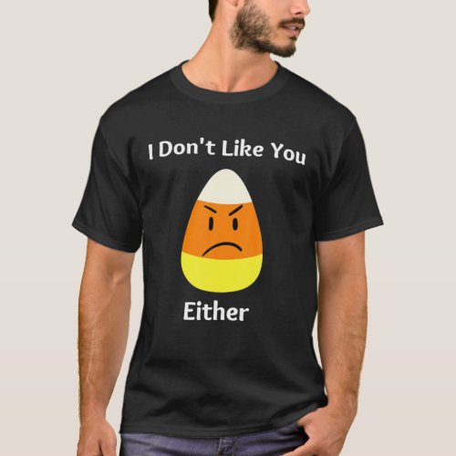 I Dont Like You Either Funny Halloween Candy Corn T_Shirt