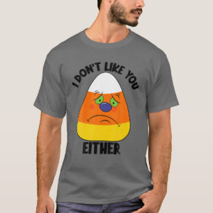 I Don't Like You Either Funny Halloween Sad Angry T-Shirt