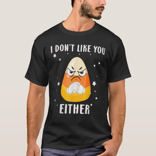 I Don't Like You Either Halloween Candy Corn 4 T-Shirt (Front)
