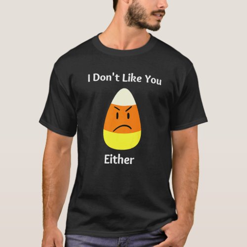 I Dont Like You Either Halloween Candy Corn T_Shirt