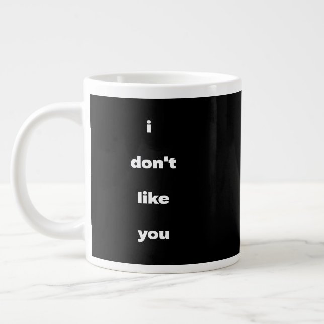 I Don't Like You Joke Humor Giant Coffee Mug (Left)