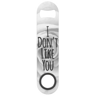 "I Don't Like You" Typography on Elegant Rose Speed Bottle Opener