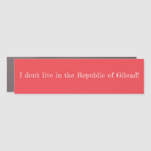 I dont live in the Republic of Gilead T_shirt Car Magnet