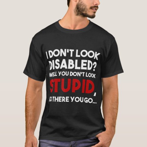 I dont look disabled wheelchair amputee veteran h T_Shirt